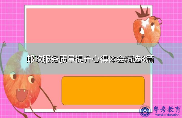邮政服务质量提升心得体会精选8篇 邮政服务质量提升心得体会精选8篇