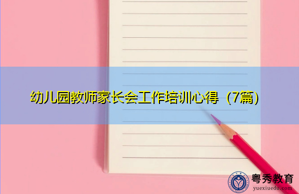 幼儿园教师家长会工作培训心得(7篇) 幼儿园教师家长会工作培训心得(7篇)