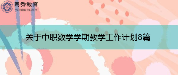 关于中职数学学期教学工作计划8篇