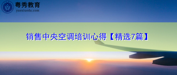 销售中央空调培训心得【精选7篇】