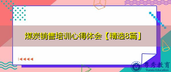 煤炭销售培训心得体会【精选8篇】 煤炭销售培训心得体会【精选8篇】