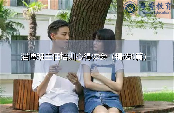 淄博班主任培训心得体会(精选6篇) 淄博班主任培训心得体会(精选6篇)