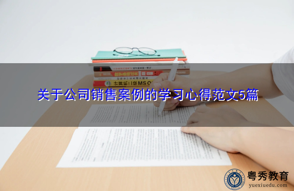 关于公司销售案例的学习心得范文5篇