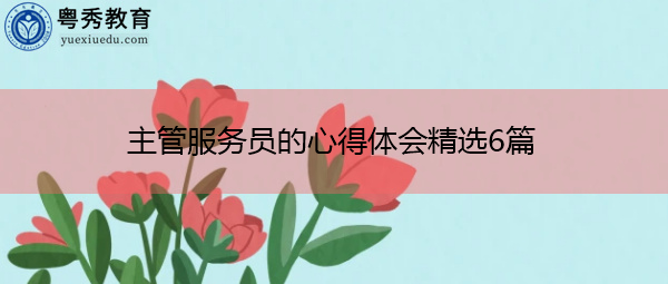 主管服务员的心得体会精选6篇 主管服务员的心得体会精选6篇