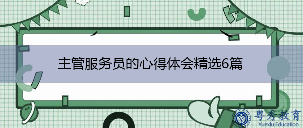 主管服务员的心得体会精选6篇 主管服务员的心得体会精选6篇