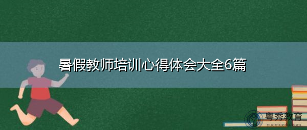 暑假教师培训心得体会大全6篇 暑假教师培训心得体会大全6篇