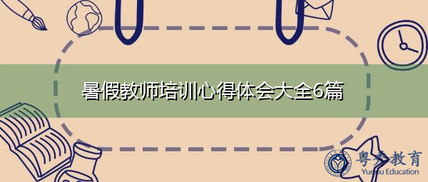暑假教师培训心得体会大全6篇 暑假教师培训心得体会大全6篇