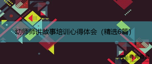 幼师师讲故事培训心得体会（精选6篇）