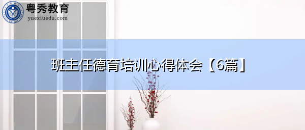 班主任德育培训心得体会【6篇】 班主任德育培训心得体会【6篇】