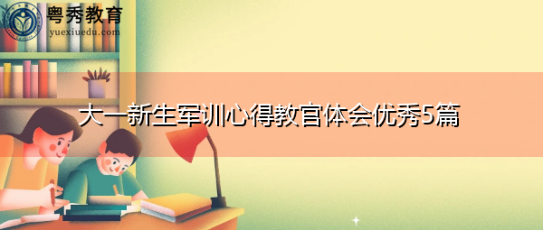 大一新生军训心得教官体会优秀5篇 大一新生军训心得教官体会优秀5篇