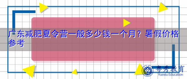 广东减肥夏令营一般多少钱一个月?暑假价格参考 广东减肥夏令营一般多少钱一个月?暑假价格参考