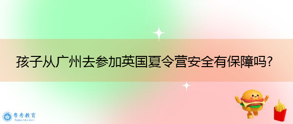 孩子从广州去参加英国夏令营安全有保障吗? 孩子从广州去参加英国夏令营安全有保障吗?