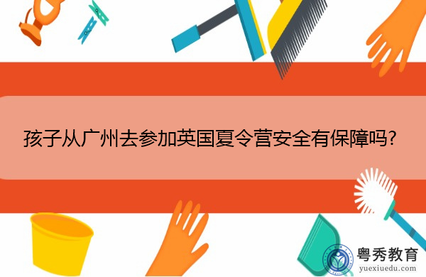 孩子从广州去参加英国夏令营安全有保障吗? 孩子从广州去参加英国夏令营安全有保障吗?