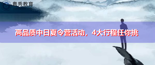 高品质中日夏令营活动,4大行程任你挑 高品质中日夏令营活动,4大行程任你挑