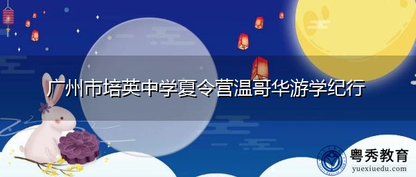 广州市培英中学夏令营温哥华游学纪行 广州市培英中学夏令营温哥华游学纪行