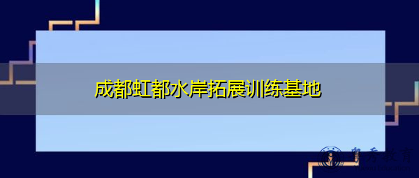 成都虹都水岸拓展训练基地 成都虹都水岸拓展训练基地