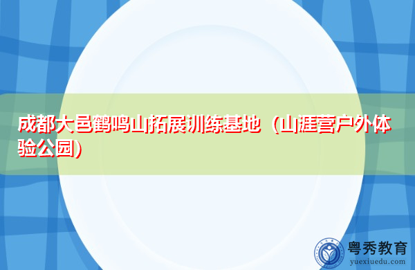 成都大邑鹤鸣山拓展训练基地(山涯营户外体验公园) 成都大邑鹤鸣山拓展训练基地(山涯营户外体验公园)