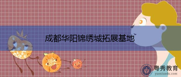 成都华阳锦绣城拓展基地 成都华阳锦绣城拓展基地