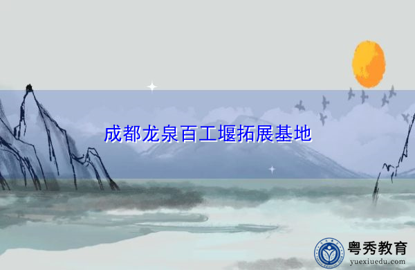 成都龙泉百工堰拓展基地 成都龙泉百工堰拓展基地