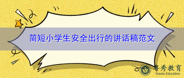 简短小学生安全出行的讲话稿范文 简短小学生安全出行的讲话稿范文