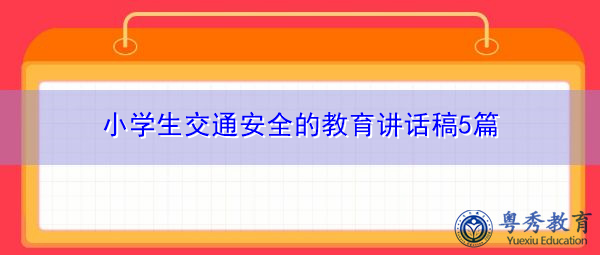 小学生交通安全的教育讲话稿5篇