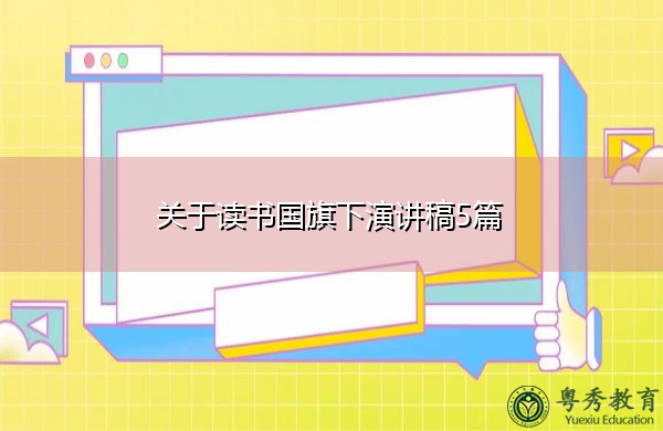 关于读书国旗下演讲稿5篇 关于读书国旗下演讲稿5篇