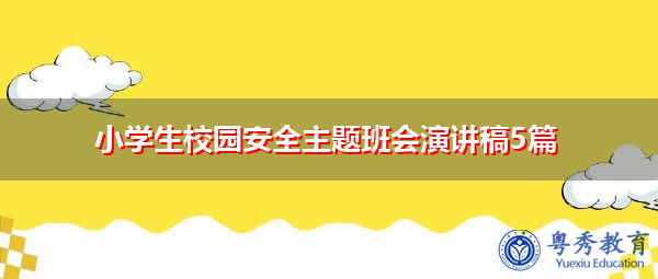 小学生校园安全主题班会演讲稿5篇