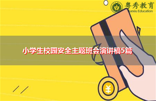 小学生校园安全主题班会演讲稿5篇