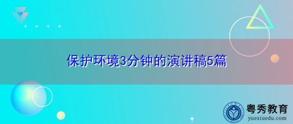 保护环境3分钟的演讲稿5篇 保护环境3分钟的演讲稿5篇