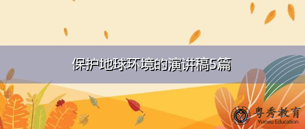 保护地球环境的演讲稿5篇 保护地球环境的演讲稿5篇