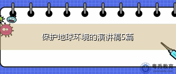 保护地球环境的演讲稿5篇 保护地球环境的演讲稿5篇