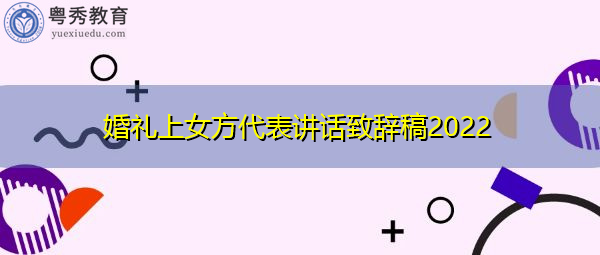 婚礼上女方代表讲话致辞稿2022 婚礼上女方代表讲话致辞稿2022