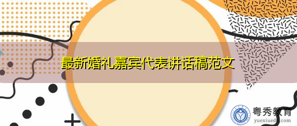 最新婚礼嘉宾代表讲话稿范文 最新婚礼嘉宾代表讲话稿范文