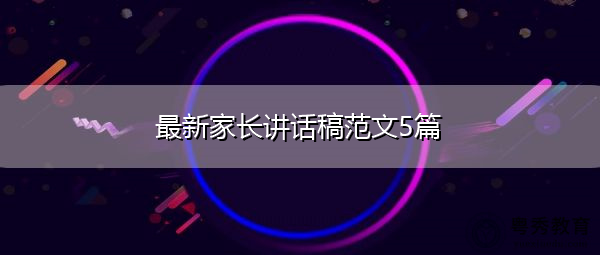 最新家长讲话稿范文5篇 最新家长讲话稿范文5篇