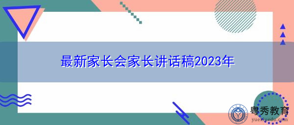 最新家长会家长讲话稿2023年 最新家长会家长讲话稿2023年