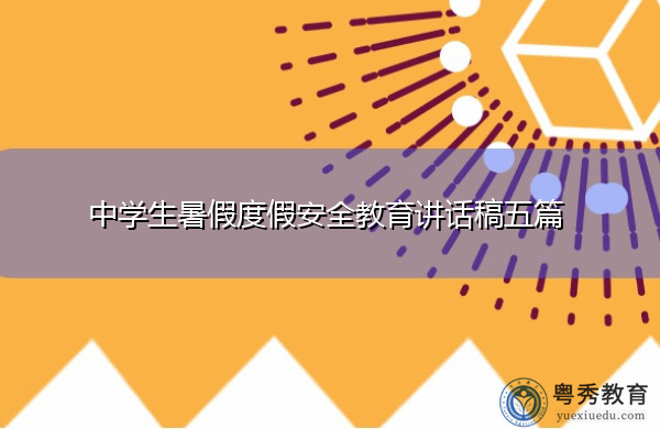 中学生暑假度假安全教育讲话稿五篇 中学生暑假度假安全教育讲话稿五篇