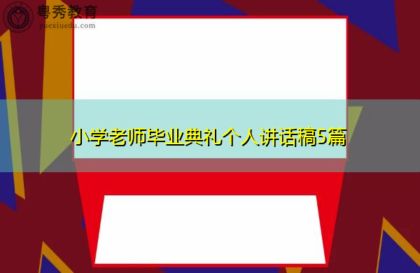 小学老师毕业典礼个人讲话稿5篇 小学老师毕业典礼个人讲话稿5篇