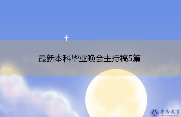 最新本科毕业晚会主持稿5篇 最新本科毕业晚会主持稿5篇
