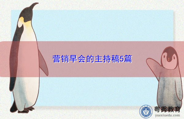 营销早会的主持稿5篇 营销早会的主持稿5篇