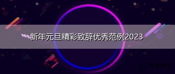 新年元旦精彩致辞优秀范例2023 新年元旦精彩致辞优秀范例2023