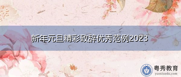 新年元旦精彩致辞优秀范例2023 新年元旦精彩致辞优秀范例2023