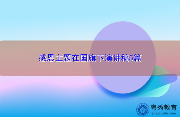 感恩主题在国旗下演讲稿5篇 感恩主题在国旗下演讲稿5篇