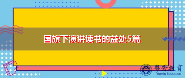 国旗下演讲读书的益处5篇 国旗下演讲读书的益处5篇