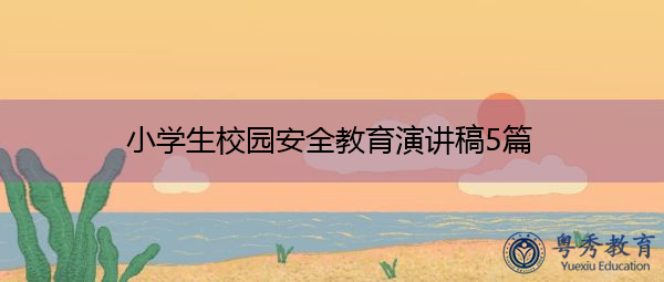 小学生校园安全教育演讲稿5篇 小学生校园安全教育演讲稿5篇