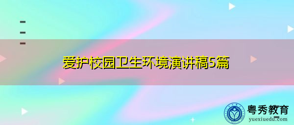 爱护校园卫生环境演讲稿5篇