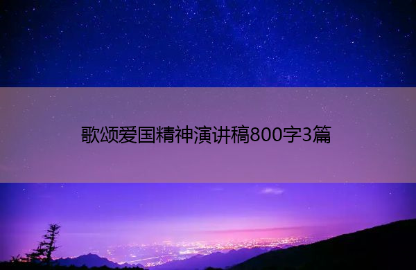 歌颂爱国精神演讲稿800字3篇 歌颂爱国精神演讲稿800字3篇