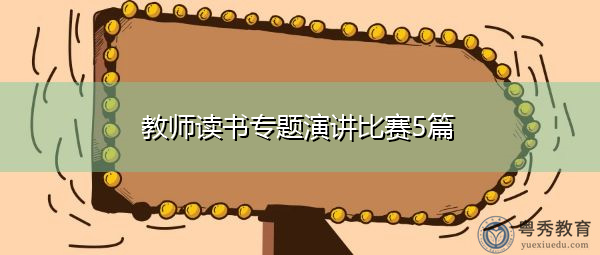 教师读书专题演讲比赛5篇 教师读书专题演讲比赛5篇