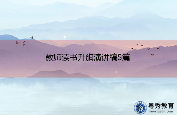 教师读书升旗演讲稿5篇 教师读书升旗演讲稿5篇