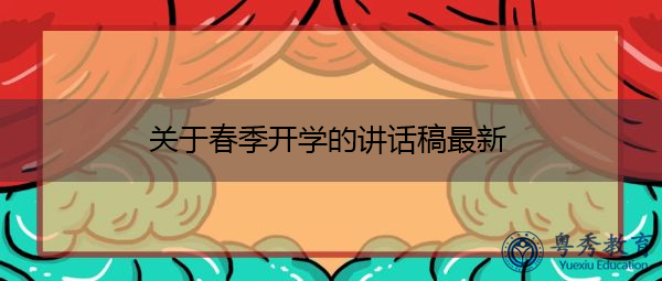 关于春季开学的讲话稿最新 关于春季开学的讲话稿最新