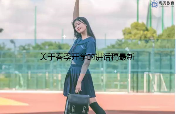 关于春季开学的讲话稿最新 关于春季开学的讲话稿最新